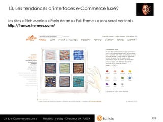 13. Les tendances d’interfaces e-Commerce luxe?

  Les sites « Rich Media » « Plein écran » « Full Frame » « sans scroll v...