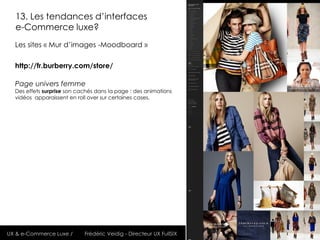 13. Les tendances d’interfaces
  e-Commerce luxe?
  Les sites « Mur d’images -Moodboard »

  http://fr.burberry.com/store/...