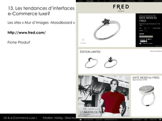 13. Les tendances d’interfaces
  e-Commerce luxe?
  Les sites « Mur d’images -Moodboard »

  http://www.fred.com/

  Fiche...