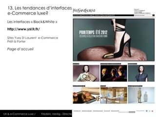 13. Les tendances d’interfaces
  e-Commerce luxe?
  Les interfaces « Black&White »

  http://www.ysl.fr/fr/

  Sites Yves ...