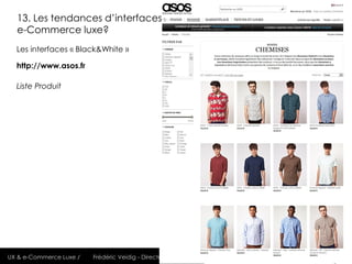 13. Les tendances d’interfaces
  e-Commerce luxe?
  Les interfaces « Black&White »

  http://www.asos.fr

  Liste Produit
...