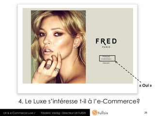 « Oui »



          4. Le Luxe s’intéresse t-il à l’e-Commerce?
UX & e-Commerce Luxe /   Frédéric Veidig - Directeur UX F...