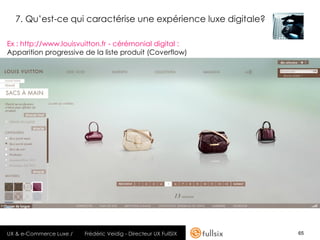 7. Qu’est-ce qui caractérise une expérience luxe digitale?

Ex : http://www.louisvuitton.fr - cérémonial digital :
Apparit...