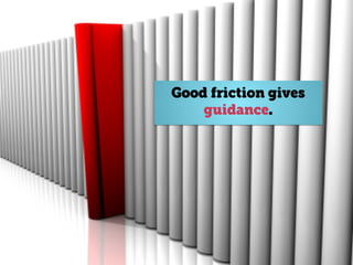 @axbom
Good friction gives
guidance.
 