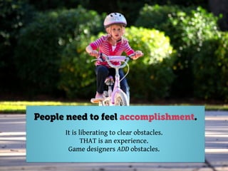 @axbom
People need to feel accomplishment.
It is liberating to clear obstacles.
THAT is an experience.
Game designers ADD obstacles.
 