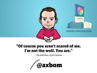@axbom
@axbom
“Of course you aren't scared of me.
I'm not the wolf. You are.”
axbom.com/fairytale
– The Bad Ones, Stylo Fantome
 