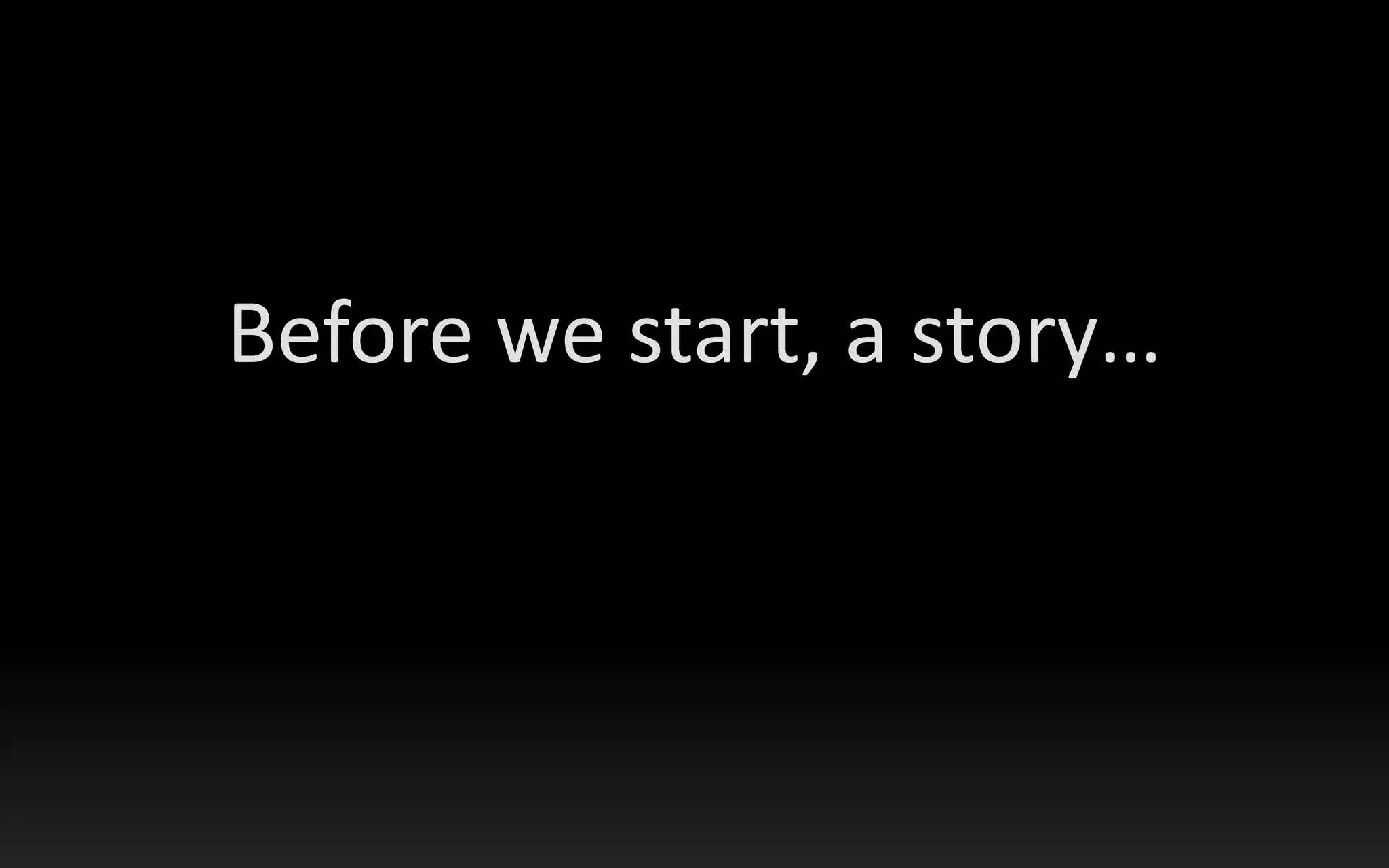 Before we start, a story…