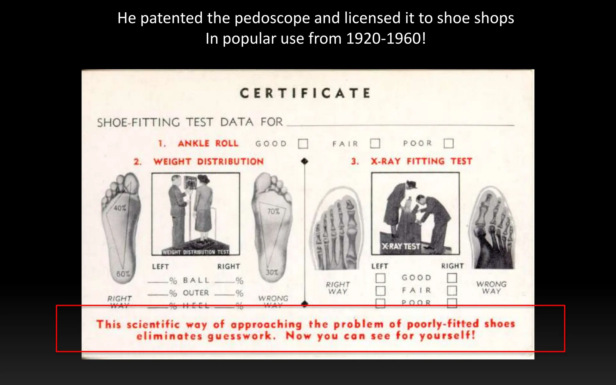 sHe patented the pedoscope and licensed it to shoe shopsIn popular use from 1920-1960!