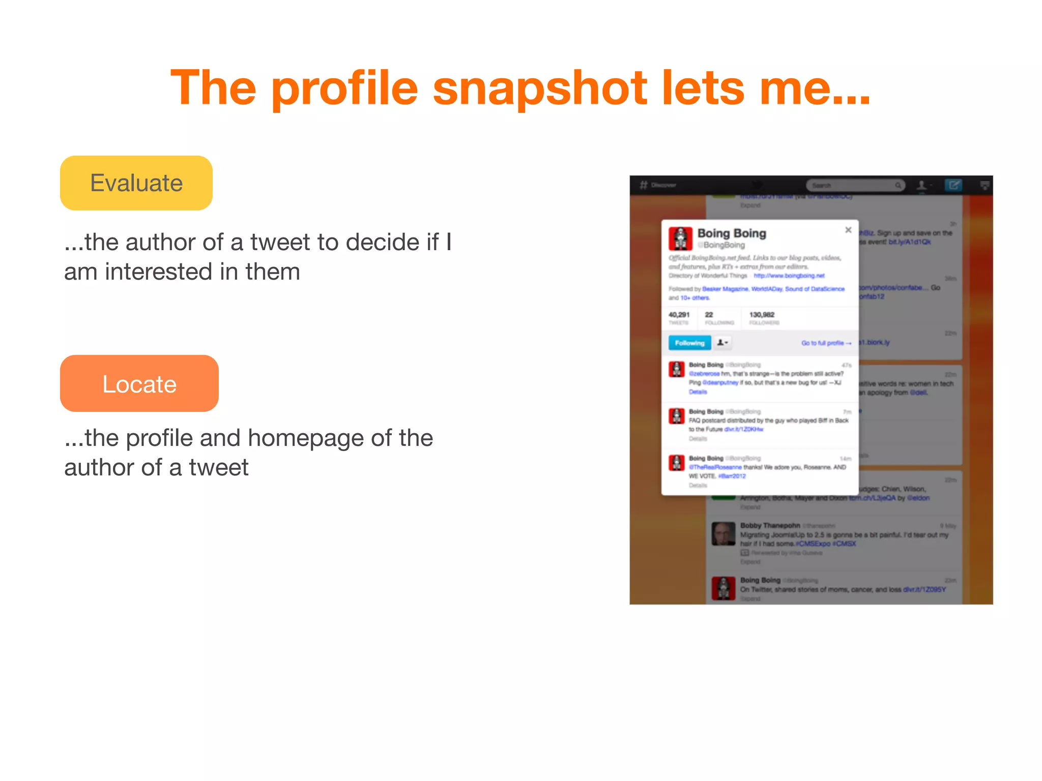 The proﬁle snapshot lets me...
  Evaluate

...the author of a tweet to decide if I
am interested in them



   Locate

...the proﬁle and homepage of the
author of a tweet
 