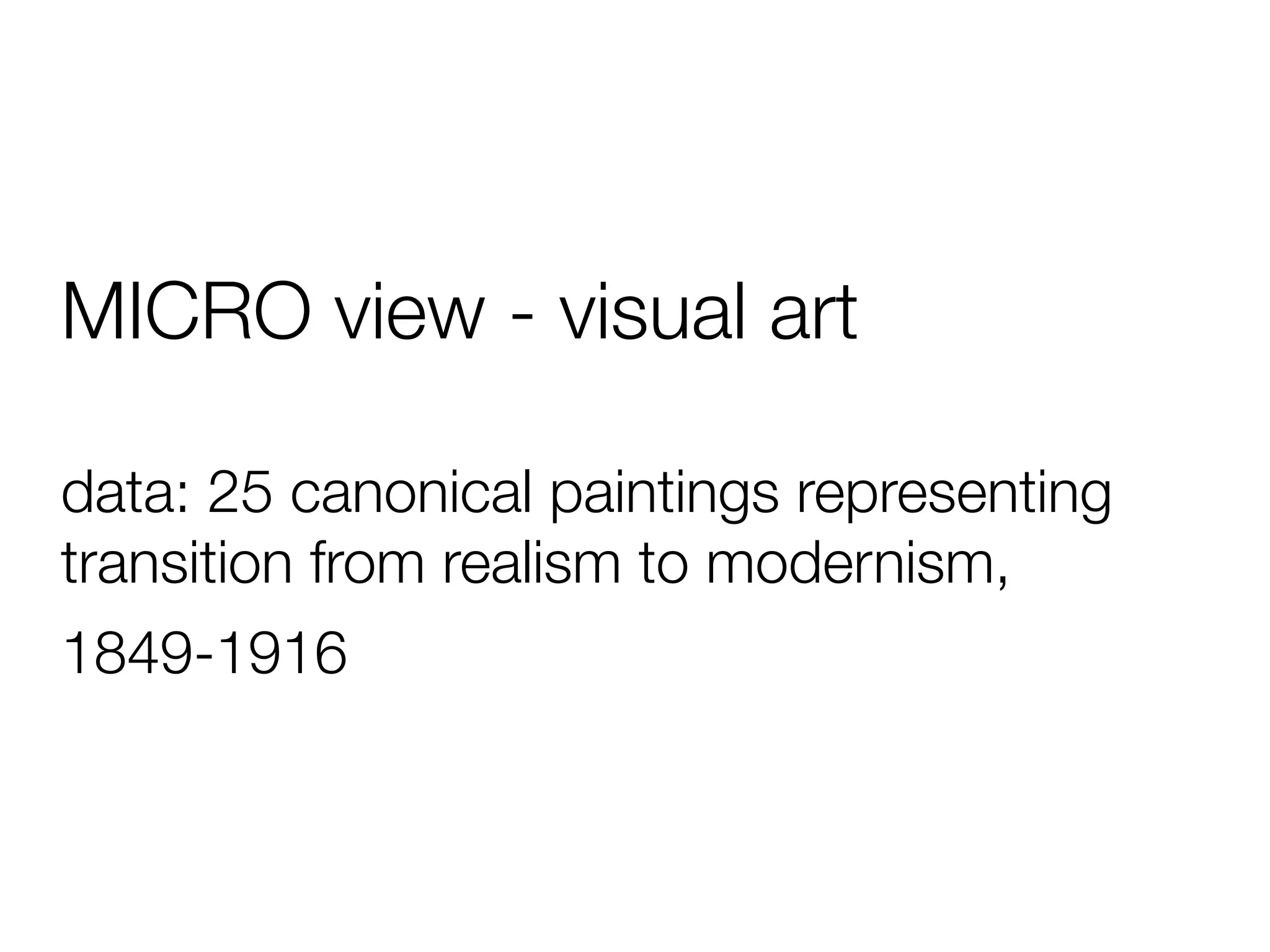 MICRO view - visual art

data: 25 canonical paintings representing
transition from realism to modernism,
1849-1916
 