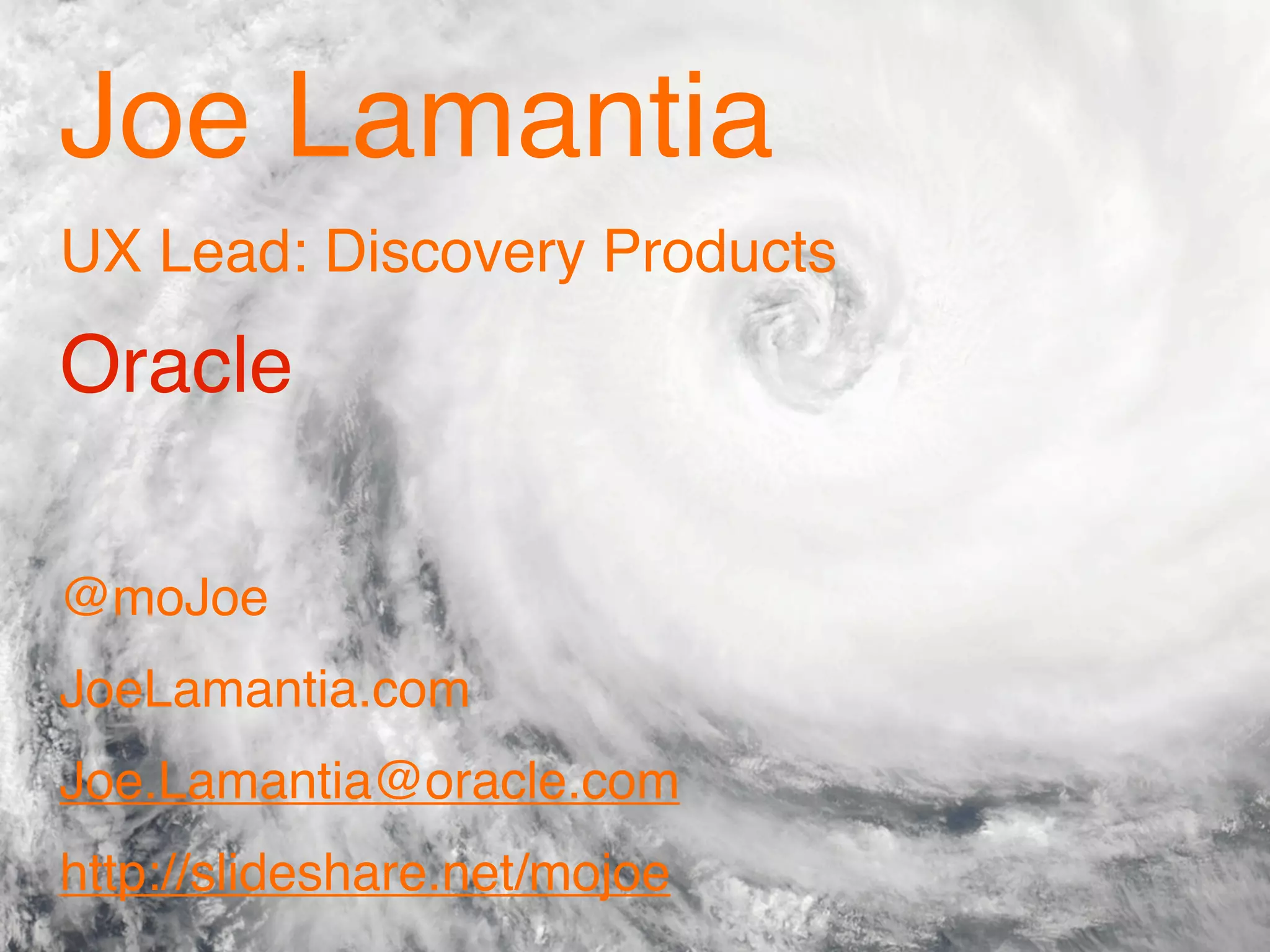 Joe Lamantia
UX Lead: Discovery Products

Oracle

@moJoe
JoeLamantia.com
Joe.Lamantia@oracle.com
http://slideshare.net/mojoe
 