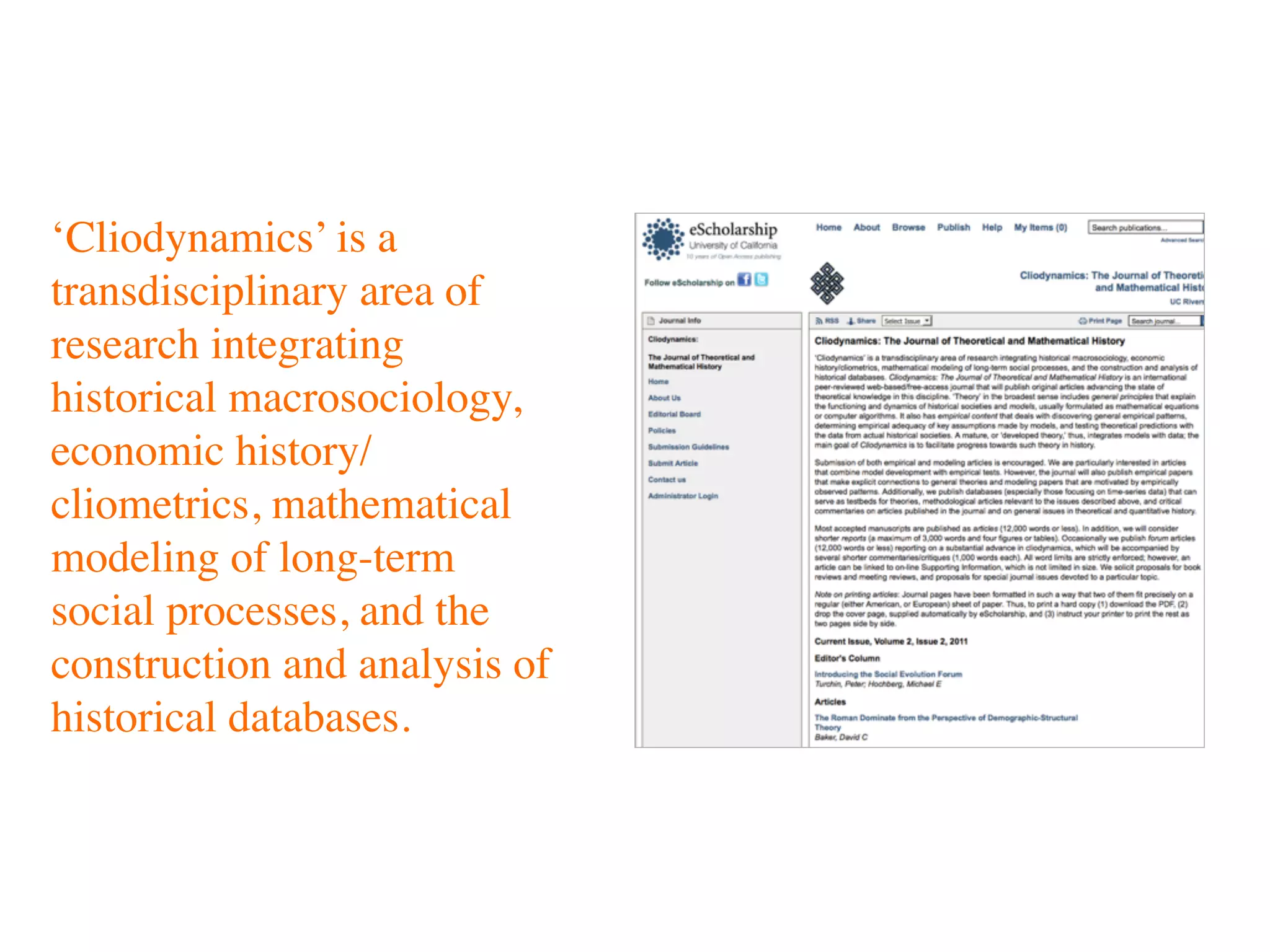 ‘Cliodynamics’ is a
transdisciplinary area of
research integrating
historical macrosociology,
economic history/
cliometrics, mathematical
modeling of long-term
social processes, and the
construction and analysis of
historical databases.
 