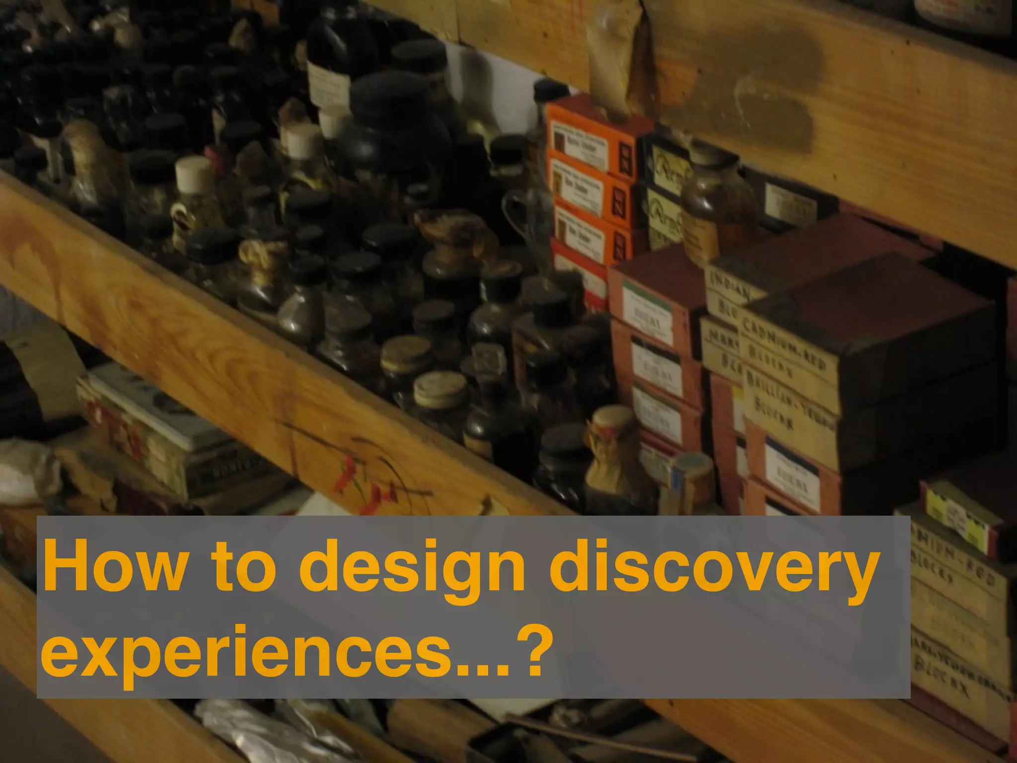 How to design discovery
experiences...?
 