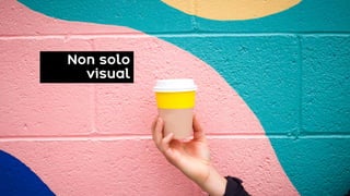 Non solo
visual
 