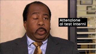 Attenzione
ai test interni
 