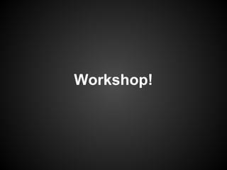 Workshop!
 