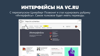 ИНТЕРФЕЙСЫ НА VC.RU
С перезапуском Цукерберг Позвонит я стал курировать рубрику
«Интерфейсы». Самое толковое будет иметь переводы.
https://vc.ru/interface
 