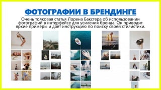 ФОТОГРАФИИ В БРЕНДИНГЕ
Очень толковая статья Лорена Бакстера об использовании
фотографий в интерфейсе для усиления бренда. Он приводит
яркие примеры и дает инструкцию по поиску своей стилистики.
 