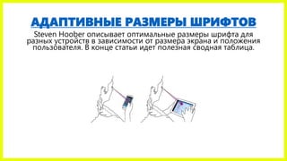 АДАПТИВНЫЕ РАЗМЕРЫ ШРИФТОВ
Steven Hoober описывает оптимальные размеры шрифта для
разных устройств в зависимости от размера экрана и положения
пользователя. В конце статьи идет полезная сводная таблица.
 