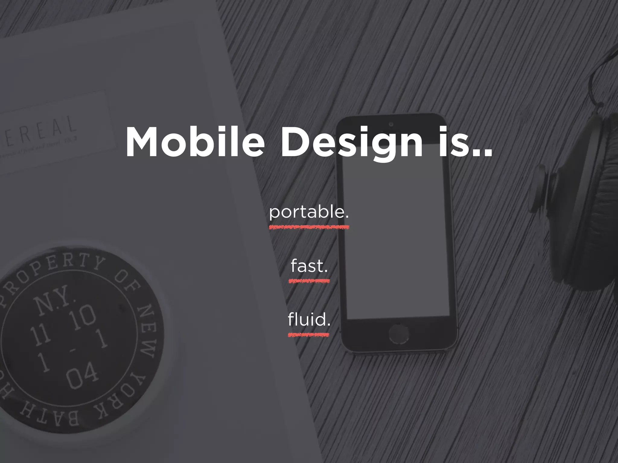 Mobile Design is..
portable.
fast.
ﬂuid.
 