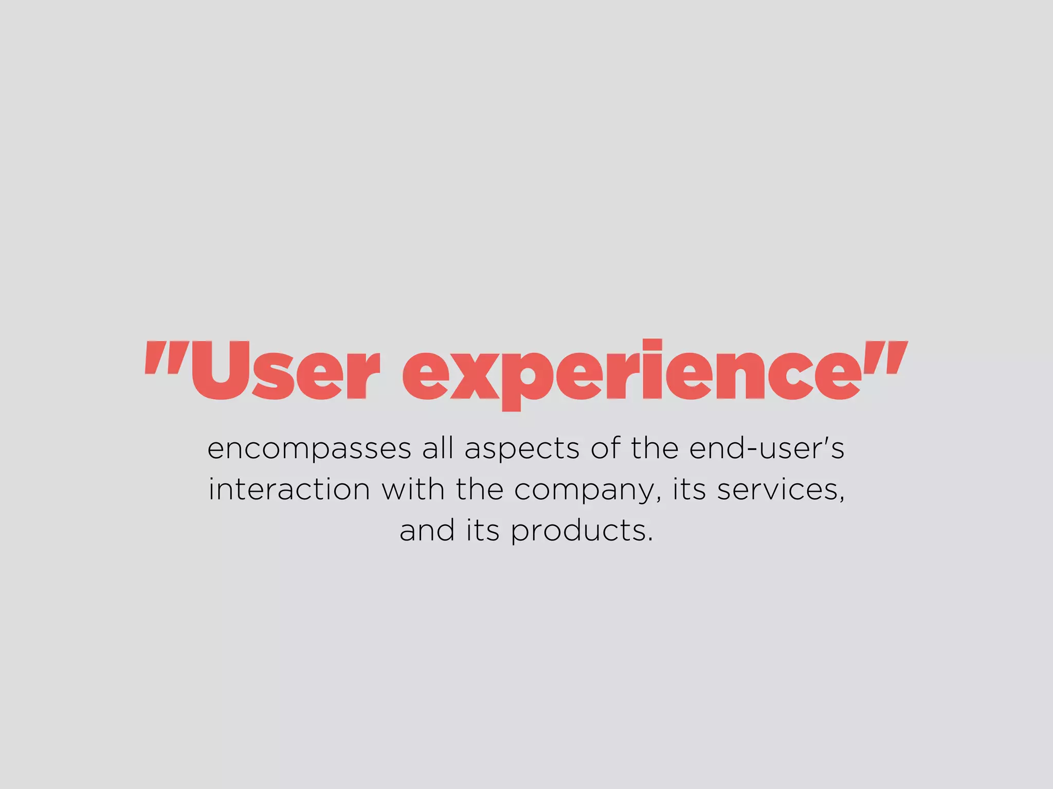 encompasses all aspects of the end-user's
interaction with the company, its services,
and its products.
"User experience"
 
