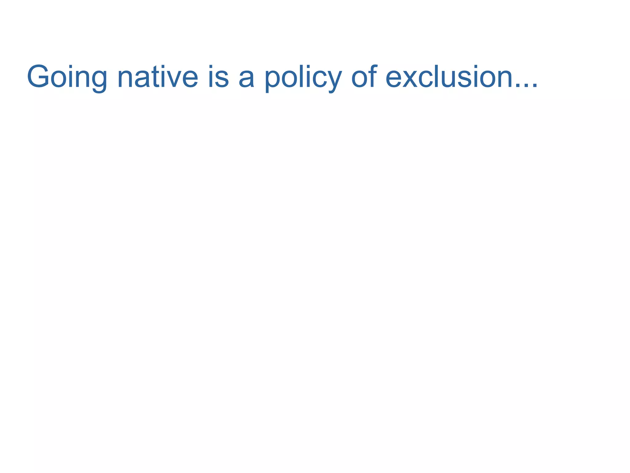 Going native is a policy of exclusion...
 