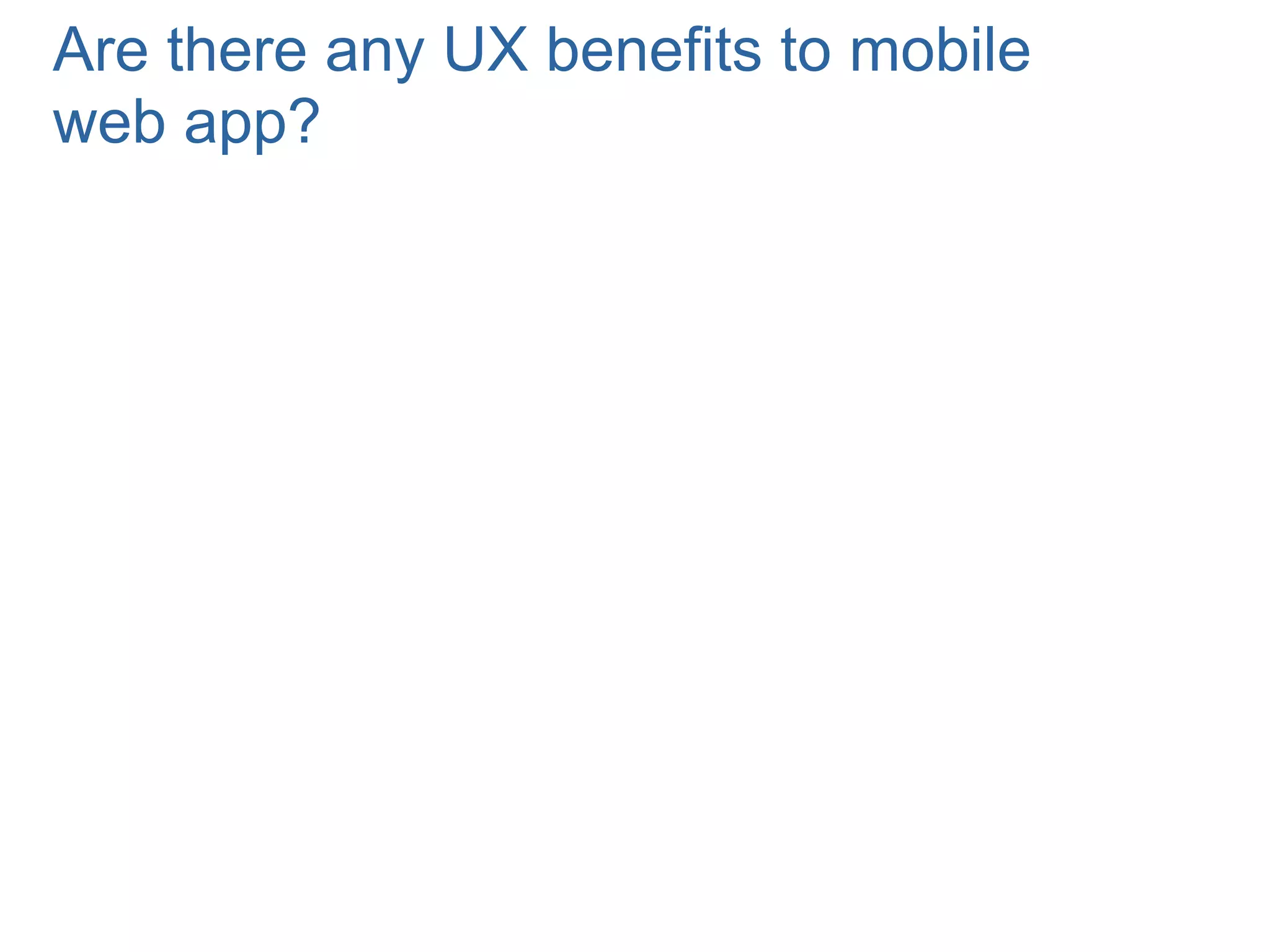 Are there any UX benefits to mobile
web app?
 