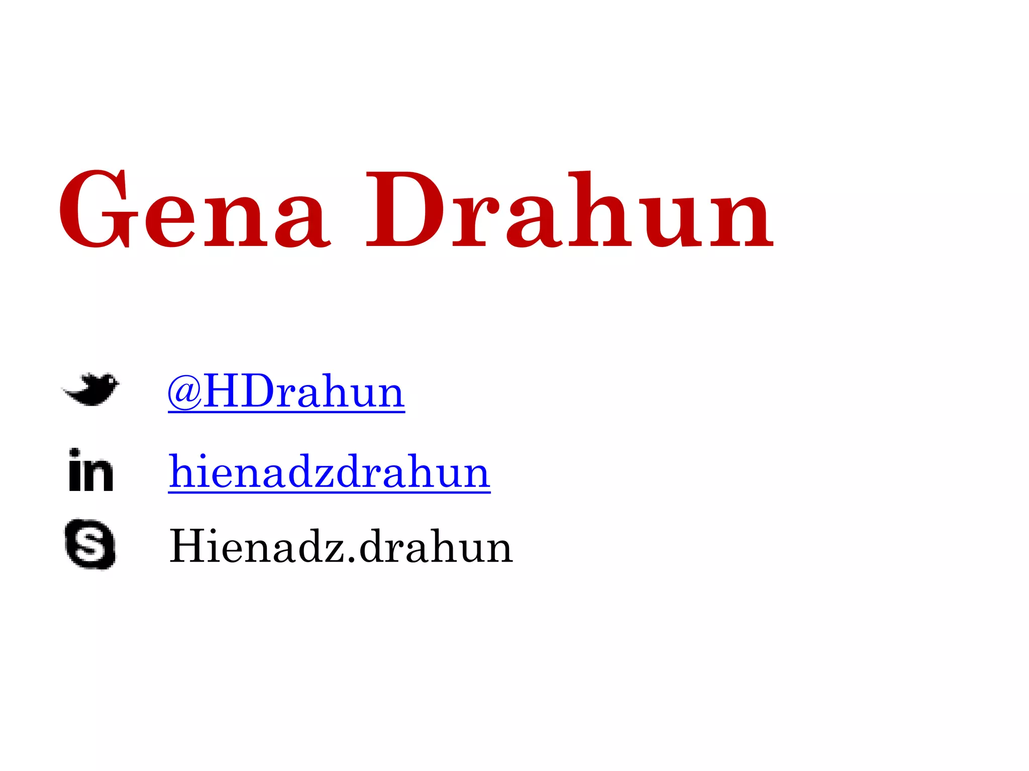 Gena Drahun
@HDrahun
Hienadz.drahun
hienadzdrahun
 