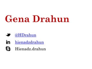 Gena Drahun
@HDrahun
Hienadz.drahun
hienadzdrahun
 