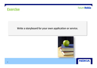 Exercise




      Write a storyboard for your own application or service.




27
 