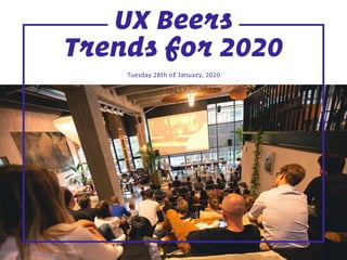 UX Beers
Trends for 2020
Tuesday 28th of January, 2020
 