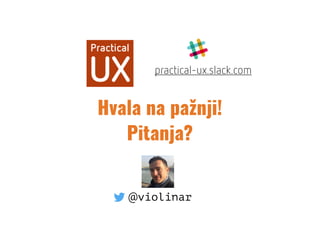 Hvala na pažnji!
Pitanja?
practical-ux.slack.com
@violinar
 