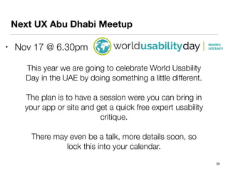 Next UX Abu Dhabi Meetup 
39 
• Nov 17 @ 6.30pm 
This year we are going to celebrate World Usability 
Day in the UAE by do...