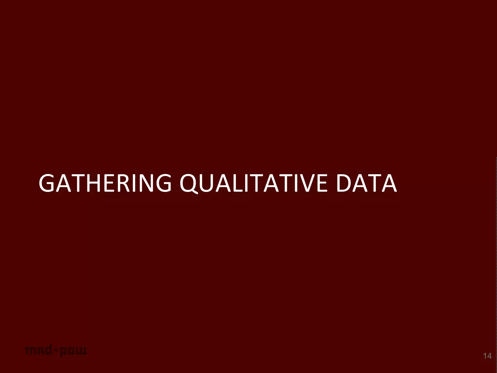 GATHERING QUALITATIVE DATA
14
 