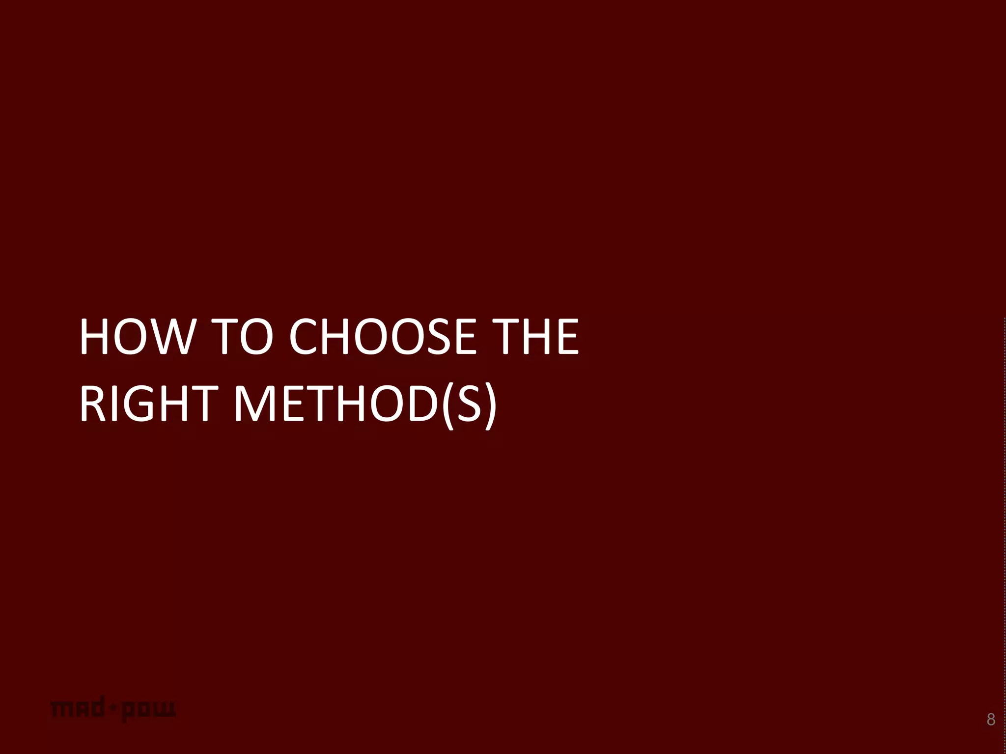 HOW TO CHOOSE THE
RIGHT METHOD(S)
8
 