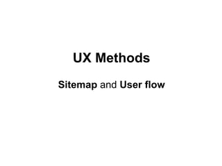 UX Methods Sitemap  and  User flow 