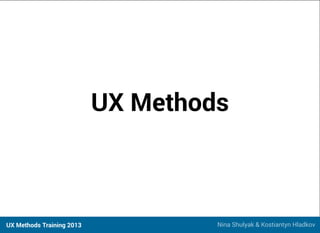 UX Methods

UX Methods Training 2013

Nina Shulyak & Kostiantyn Hladkov

 