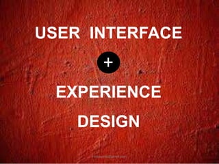 USER INTERFACE
EXPERIENCE
DESIGN
+
rutapotnis@gmail.com
 