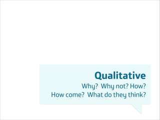 Qualitative
Why? Why not? How?
How come? What do they think?
Área
Área
Company Name
Company Name

!37

 