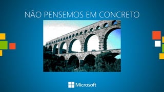 NÃO PENSEMOS EM CONCRETO
 
