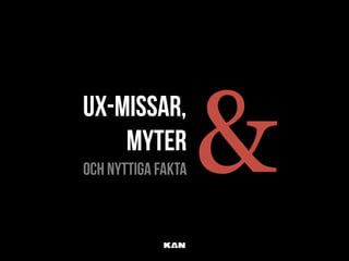 UX: Missar, myter & nyttiga fakta