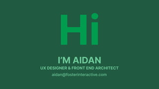 I’M AIDAN
UX DESIGNER & FRONT END ARCHITECT
aidan@fosterinteractive.com
Hi
 