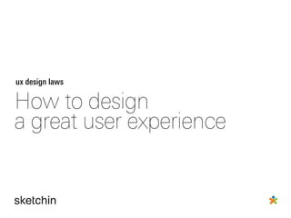ux design laws

How to design
a great user experience
 