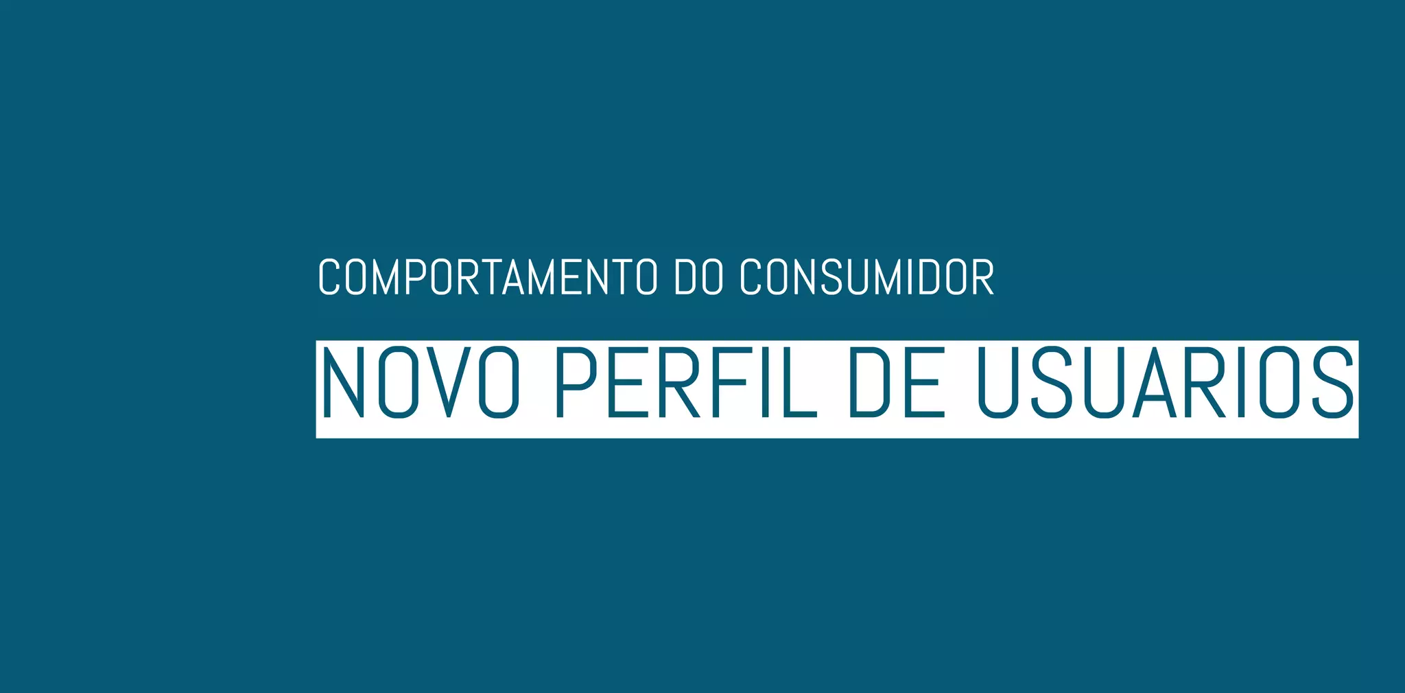 NOVO PERFIL DE USUÁRIOS
COMPORTAMENTO DO CONSUMIDOR
 