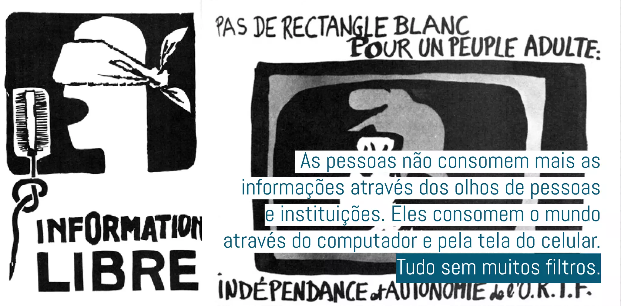 As pessoas não consomem mais as
informações através dos olhos de pessoas
e instituições. Eles consomem o mundo
através do computador e pela tela do celular.
Tudo sem muitos filtros.
 