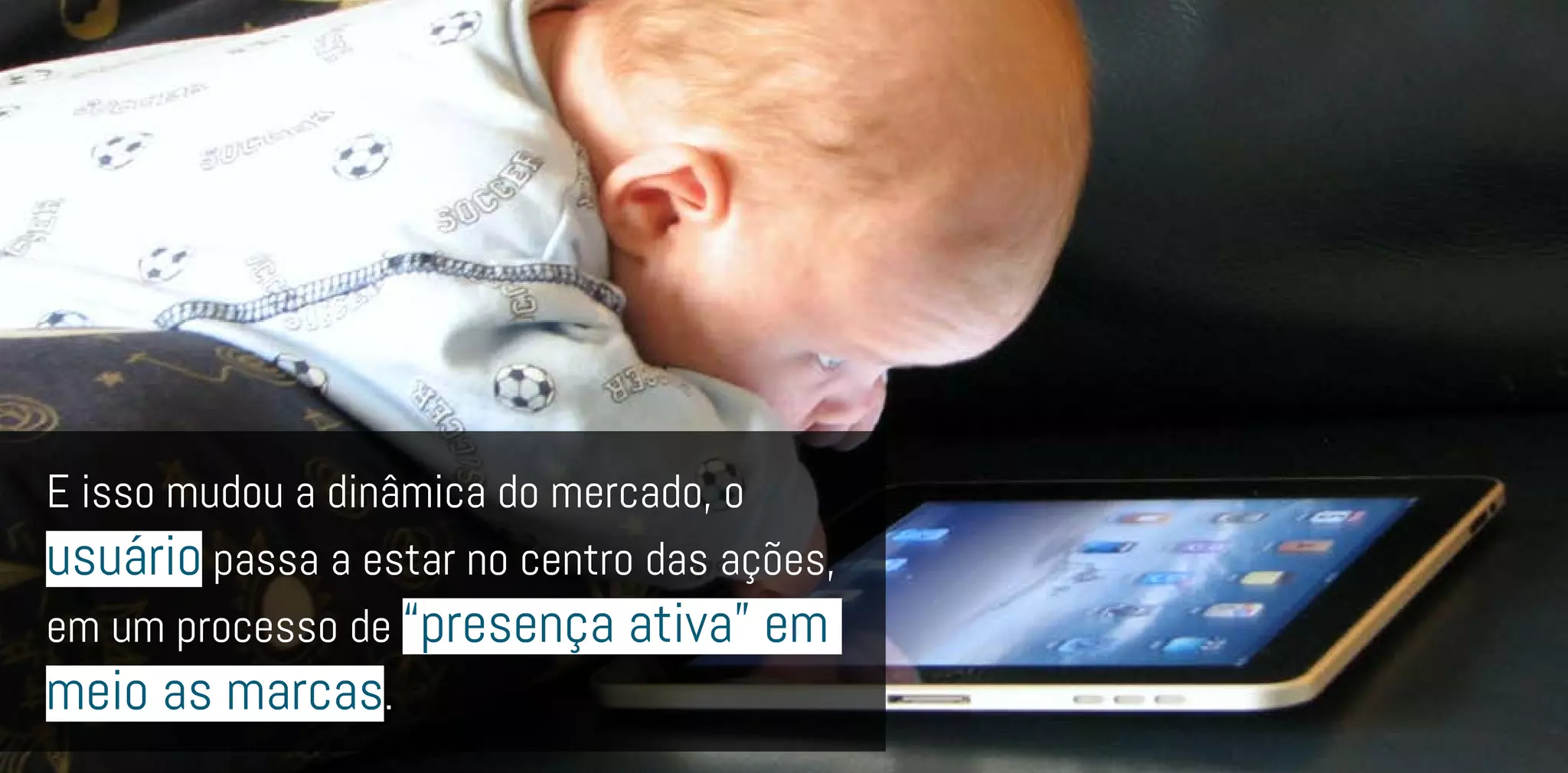 CONTEXTO
E isso mudou a dinâmica do mercado, o
usuário passa a estar no centro das ações,
em um processo de “presença ativa” em
meio as marcas.
 