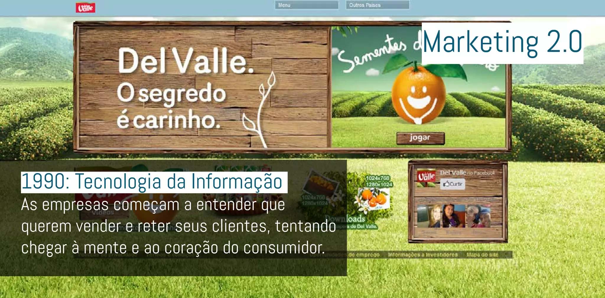 1990: Tecnologia da Informação
As empresas começam a entender que
querem vender e reter seus clientes, tentando
chegar à mente e ao coração do consumidor.
Marketing 2.0
 