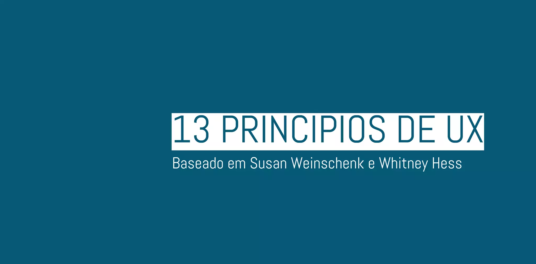 13 Princípios de UX
Baseado em Susan Weinschenk e Whitney Hess
 