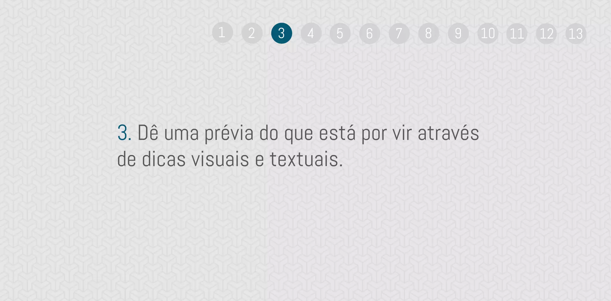 3. Dê uma prévia do que está por vir através
de dicas visuais e textuais.
1 2 3 4 5 6 7 8 9 10 11 12 13
 