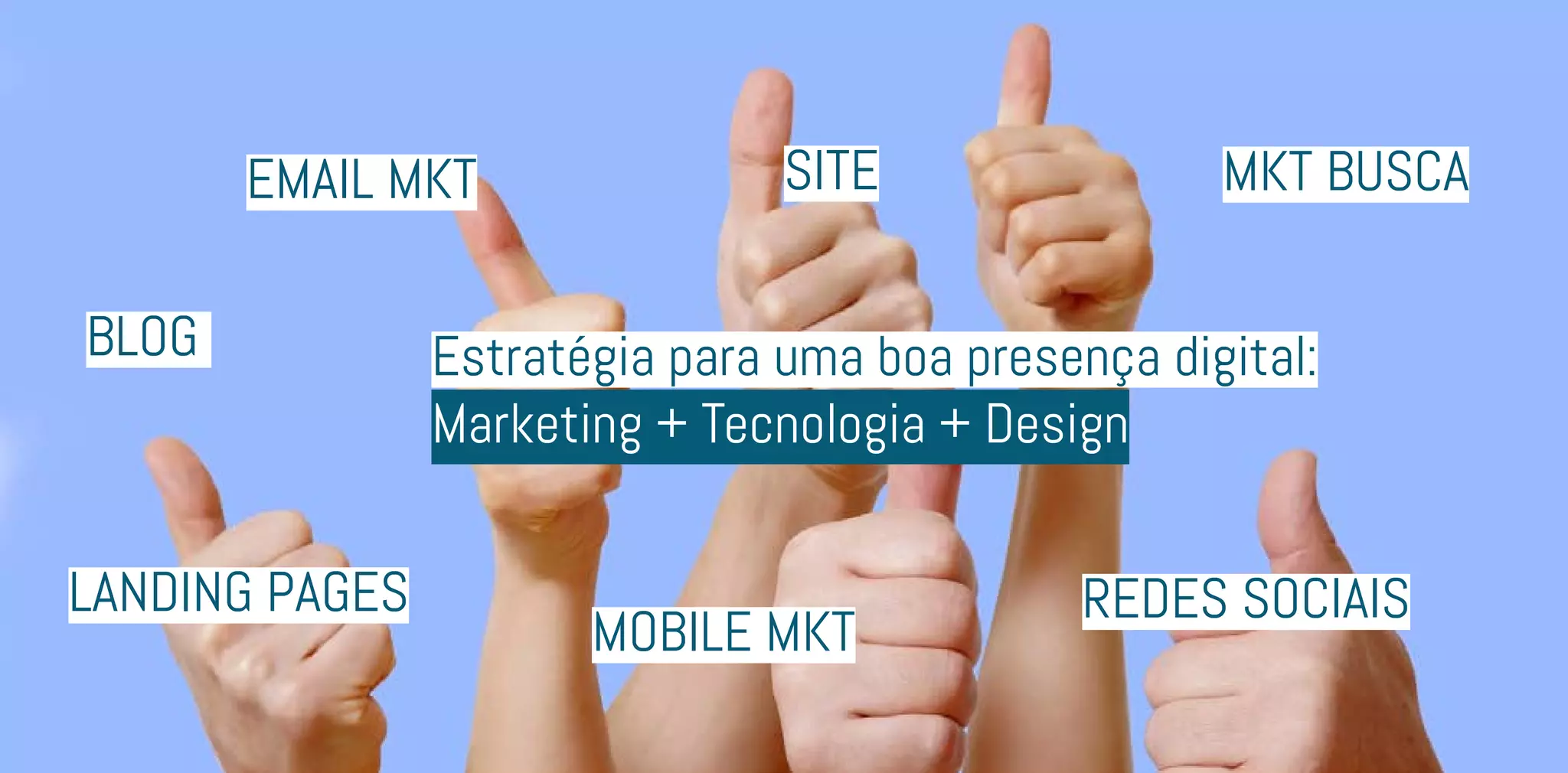 site
Estratégia para uma boa presença digital:
Marketing + Tecnologia + Design
blog
redes sociais
MObile MKT
Email MKT MKT BUsca
Landing Pages
 